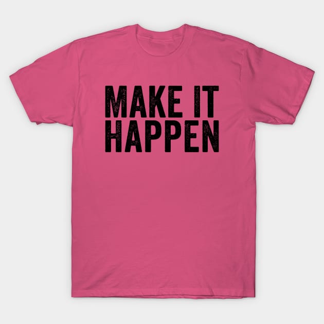 Make It Happen Black T-Shirt by GuuuExperience